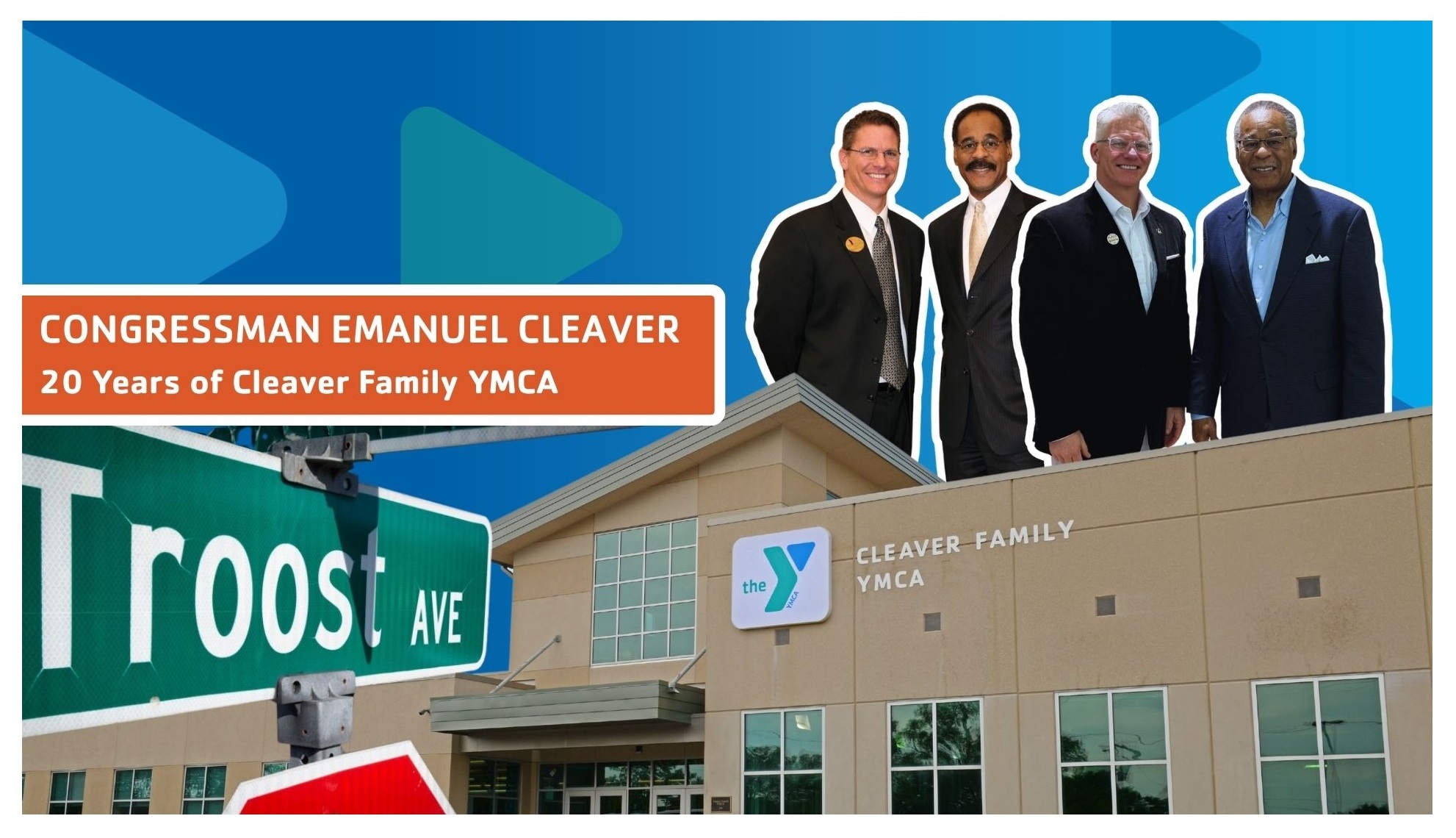 Congressman Emanuel Cleaver. 20 Years of Cleaver Family YMCA. Photo of Cleaver Family YMCA. Photos of CEO Mark Hulet and Congressman Cleaver at the opening of the Cleaver Y and today. Photo of Troost Ave street sign.